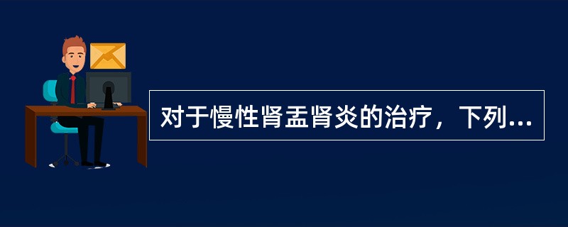 对于慢性肾盂肾炎的治疗，下列哪项是错误的（　　）。