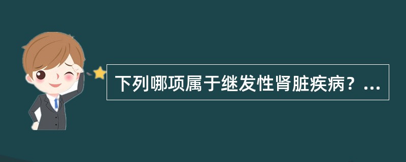 下列哪项属于继发性肾脏疾病？（　　）