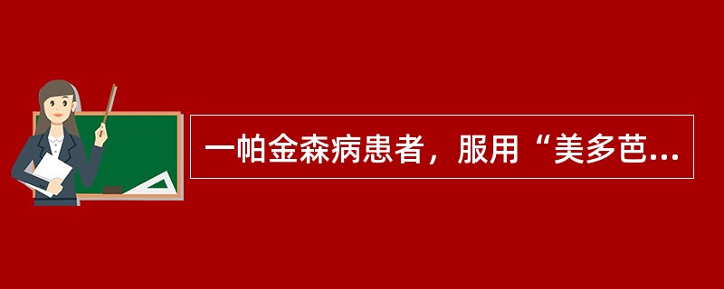 一帕金森病患者，服用“美多芭”1年余，近1周开始出现阵发性行动迟缓、肢体震颤加重，多于中午、晚上服药前出现。该患者出现上述症状属于（　　）。