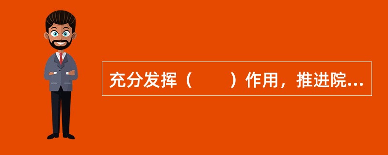 充分发挥（　　）作用，推进院务公开，尊重员工民主权利。