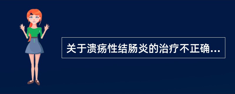 关于溃疡性结肠炎的治疗不正确的是