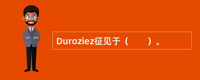 Duroziez征见于（　　）。