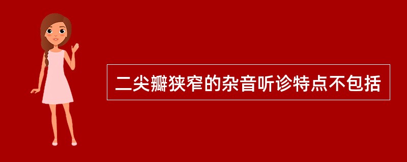 二尖瓣狭窄的杂音听诊特点不包括