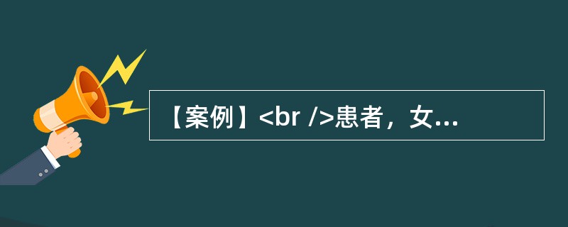 【案例】<br />患者，女性，32岁。腹痛、低热、消瘦、腹泻3年，近1个月加重。右下腹痛较明显，有时可出现上腹及脐周痛，自觉进餐后可诱发腹痛及便意。查体：右下腹5cm×5cm肿块，质中等