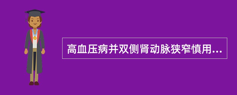 高血压病并双侧肾动脉狭窄慎用（　　）。