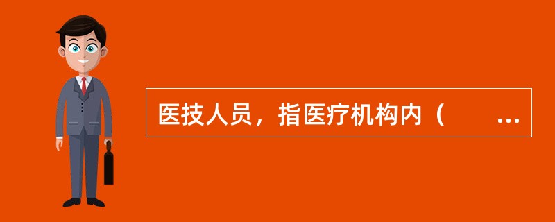 医技人员，指医疗机构内（　　）。