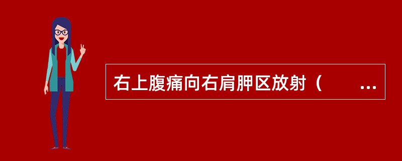 右上腹痛向右肩胛区放射（　　）。