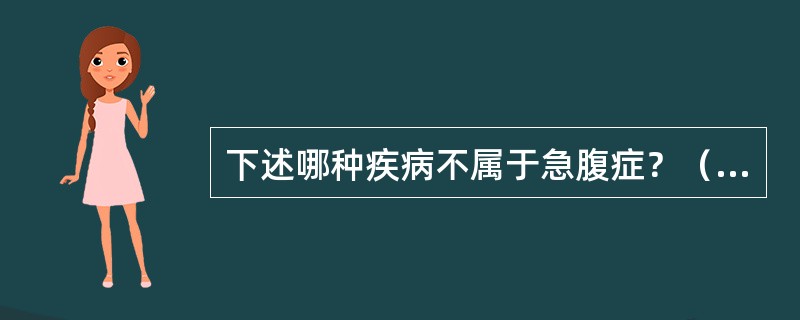 下述哪种疾病不属于急腹症？（　　）