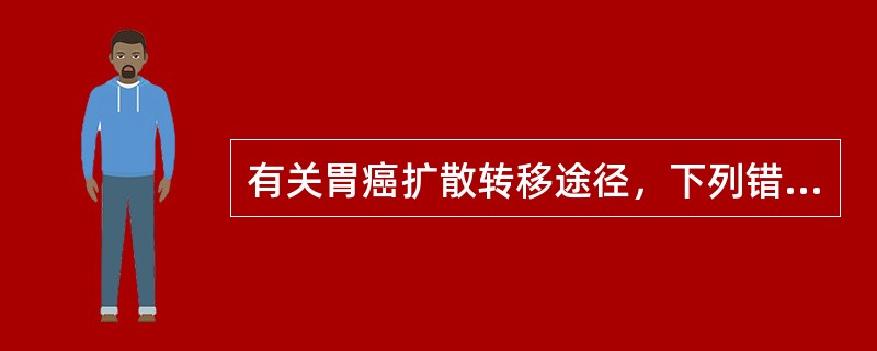 有关胃癌扩散转移途径，下列错误的是（　　）。