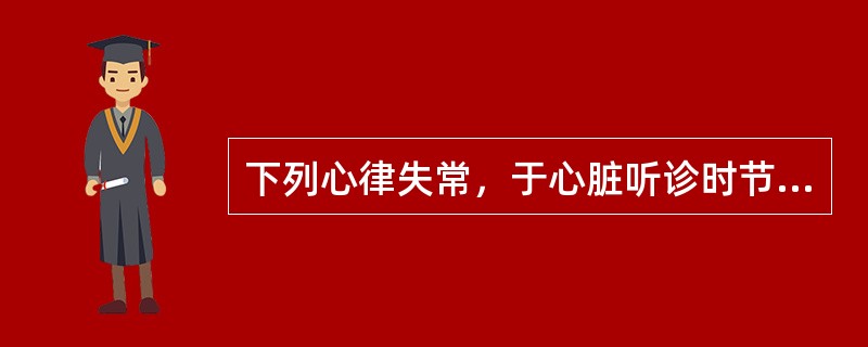 下列心律失常，于心脏听诊时节律整齐的是（　　）。