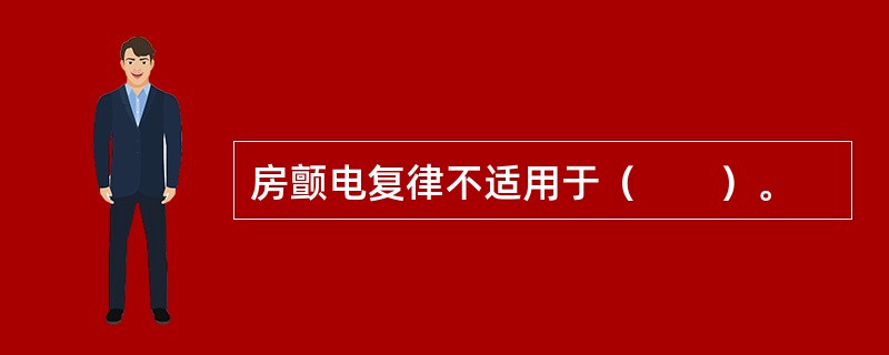 房颤电复律不适用于（　　）。