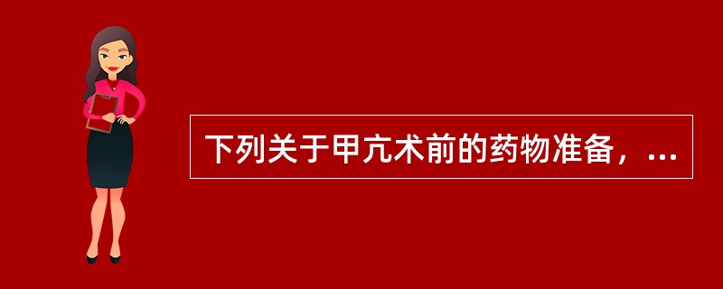 下列关于甲亢术前的药物准备，正确的是（　　）。