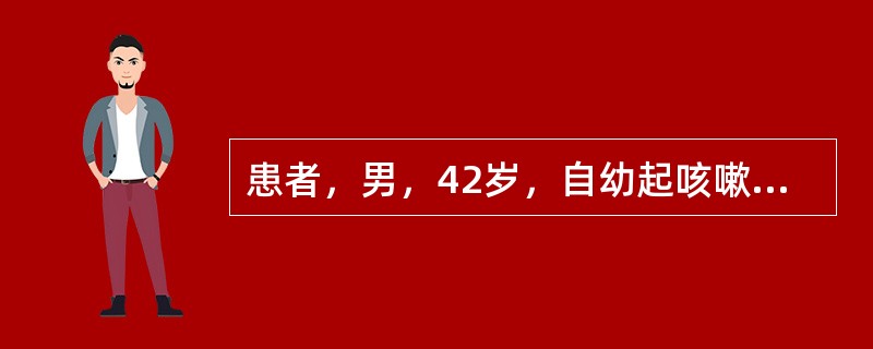 患者，男，42岁，自幼起咳嗽、咳痰、喘息，多为受凉后发作。静滴“青霉素”可缓解。10～20岁无发作，20岁后又有1次大发作，发作时大汗淋漓、全身发紫、端坐不能平卧，肺部可闻及哮鸣音，静脉推注“氨茶碱”