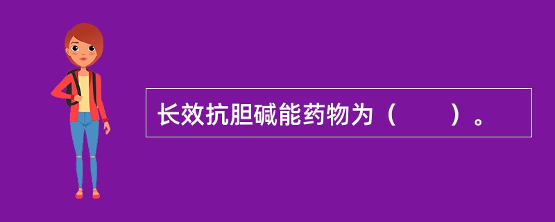 长效抗胆碱能药物为（　　）。