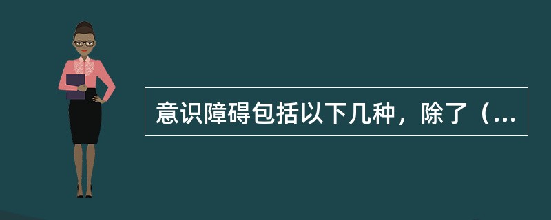 意识障碍包括以下几种，除了（　　）。