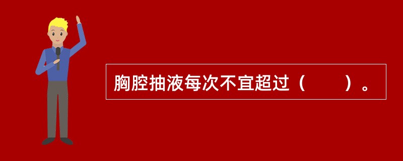 胸腔抽液每次不宜超过（　　）。