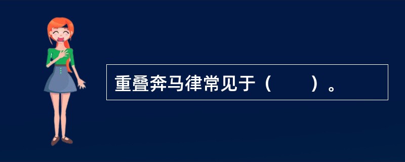 重叠奔马律常见于（　　）。