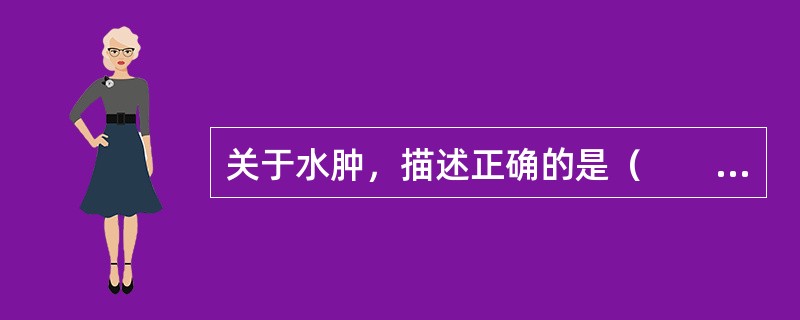 关于水肿，描述正确的是（　　）。