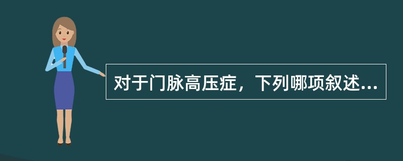 对于门脉高压症，下列哪项叙述是错误的