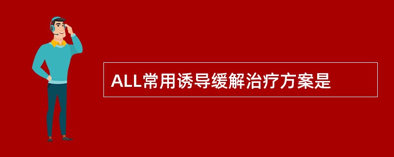 ALL常用诱导缓解治疗方案是