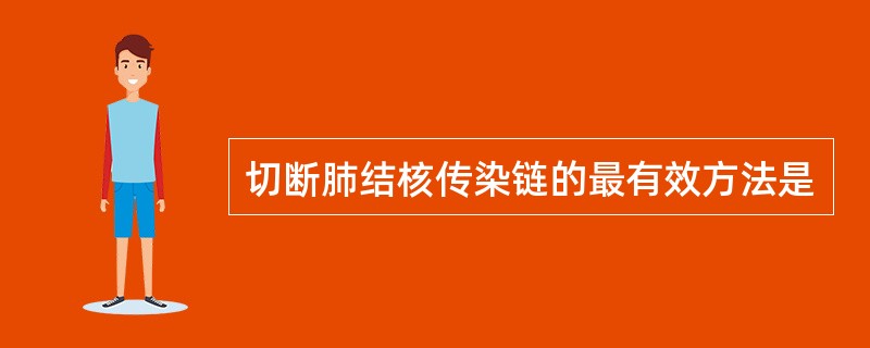 切断肺结核传染链的最有效方法是