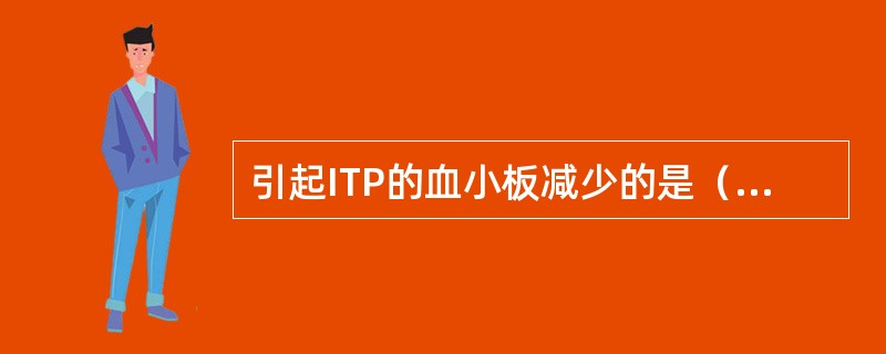 引起ITP的血小板减少的是（　　）。