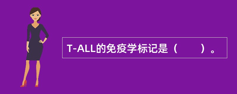 T-ALL的免疫学标记是（　　）。