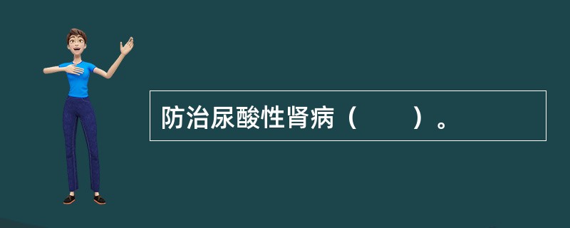 防治尿酸性肾病（　　）。