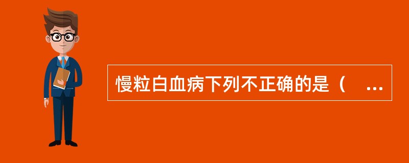 慢粒白血病下列不正确的是（　　）。