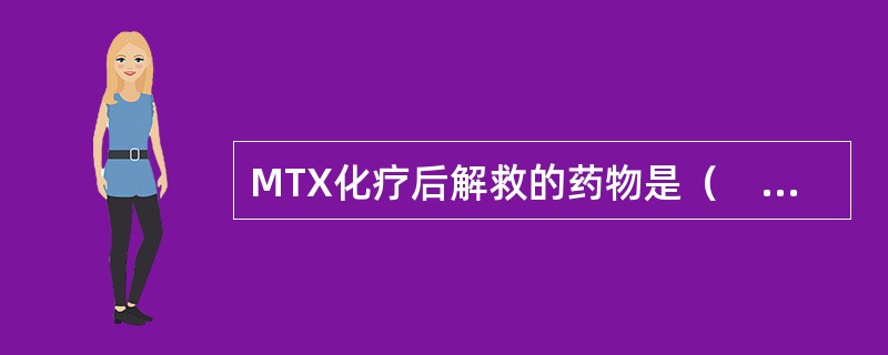 MTX化疗后解救的药物是（　　）。