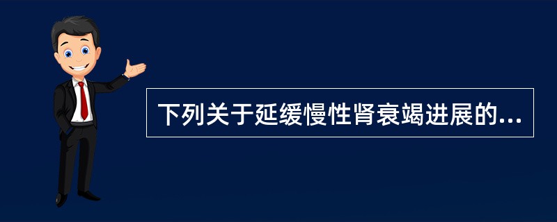 下列关于延缓慢性肾衰竭进展的饮食治疗中，不正确的是（　　）。