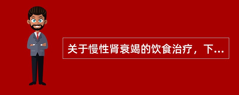 关于慢性肾衰竭的饮食治疗，下列说法错误的是（　　）。