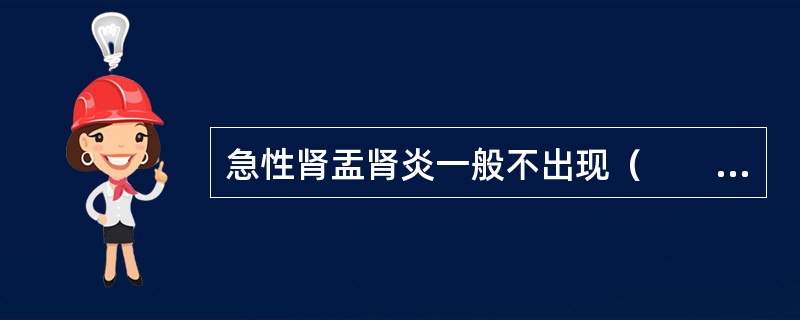 急性肾盂肾炎一般不出现（　　）。