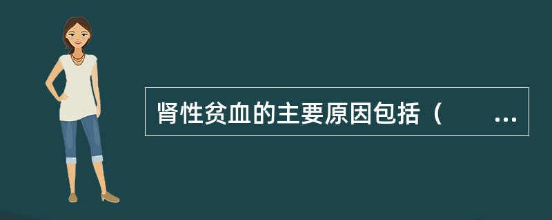 肾性贫血的主要原因包括（　　）。