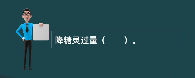 降糖灵过量（　　）。