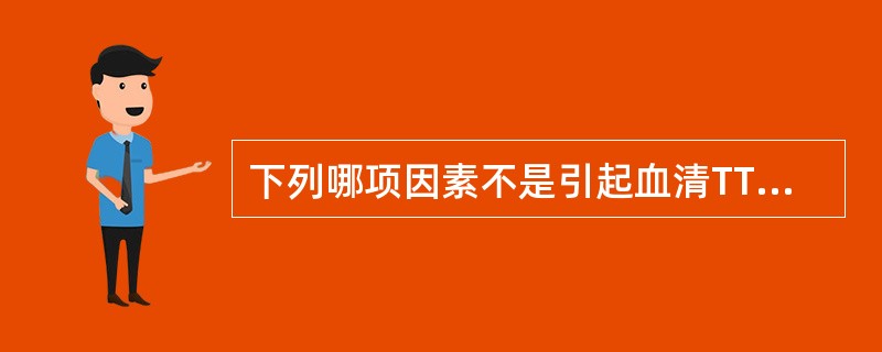 下列哪项因素不是引起血清TT4增高的原因？（　　）