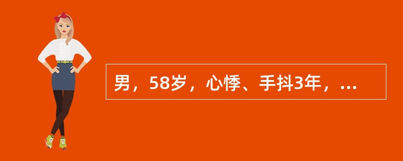 男，58岁，心悸、手抖3年，加重1月。体检：P110/min，BP160/60mmHg，消瘦，皮肤潮湿，甲状腺可触及，可闻及血管杂音，颈静脉无怒张，心界不大，心率134/min，律绝对不整，心音强弱不