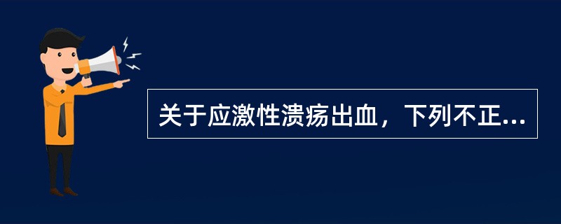 关于应激性溃疡出血，下列不正确的是（　　）。