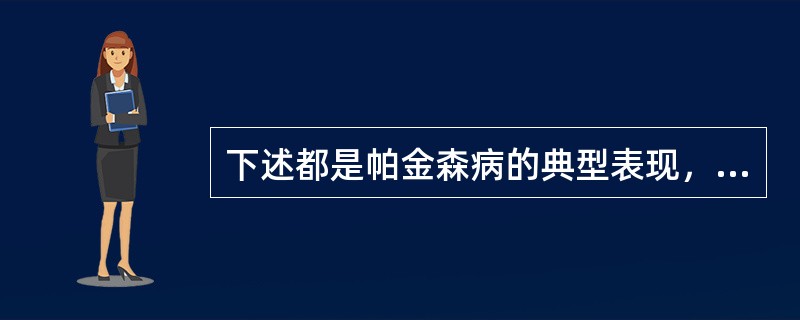 下述都是帕金森病的典型表现，除去（　　）。