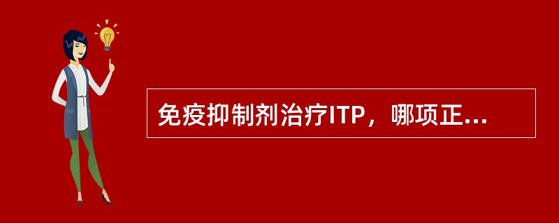 免疫抑制剂治疗ITP，哪项正确？（　　）