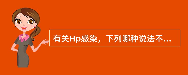 有关Hp感染，下列哪种说法不正确？（　　）