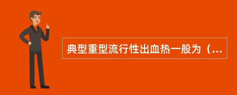 典型重型流行性出血热一般为（　　）。