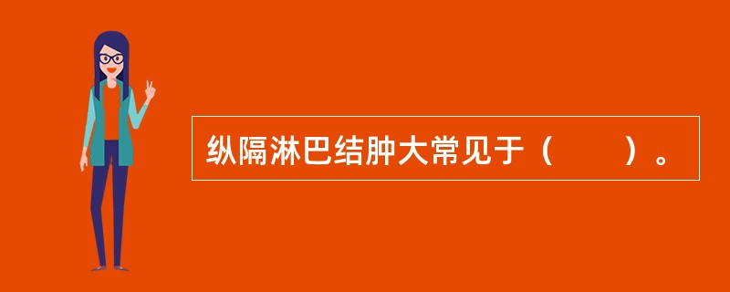 纵隔淋巴结肿大常见于（　　）。