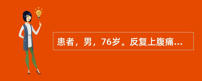 患者，男，76岁。反复上腹痛10年，多出现于餐后半小时至1小时，进食后加重，未系统诊治。近1年疼痛不规律，消瘦，偶有黑便。最应该检查（　　）。