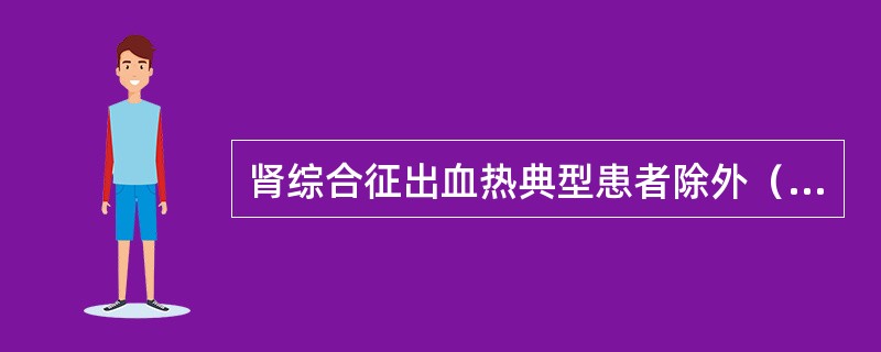 肾综合征出血热典型患者除外（　　）。