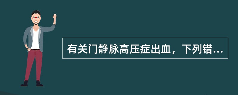 有关门静脉高压症出血，下列错误的是（　　）。