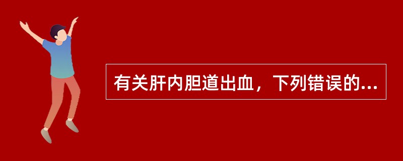 有关肝内胆道出血，下列错误的是（　　）。