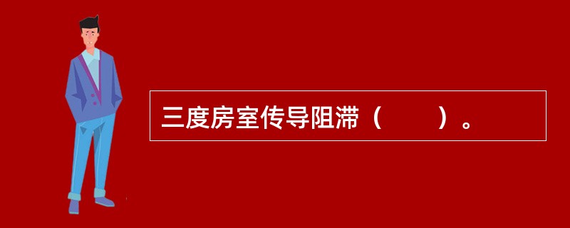 三度房室传导阻滞（　　）。