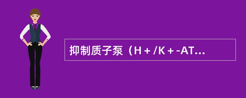 抑制质子泵（H＋/K＋-ATP酶）的活力（　　）。