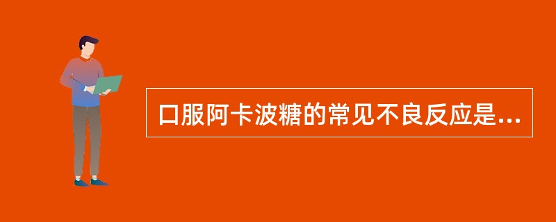 口服阿卡波糖的常见不良反应是（　　）。